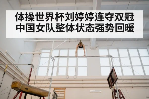 体操世界杯刘婷婷连夺双冠 中国女队整体状态强势回暖
